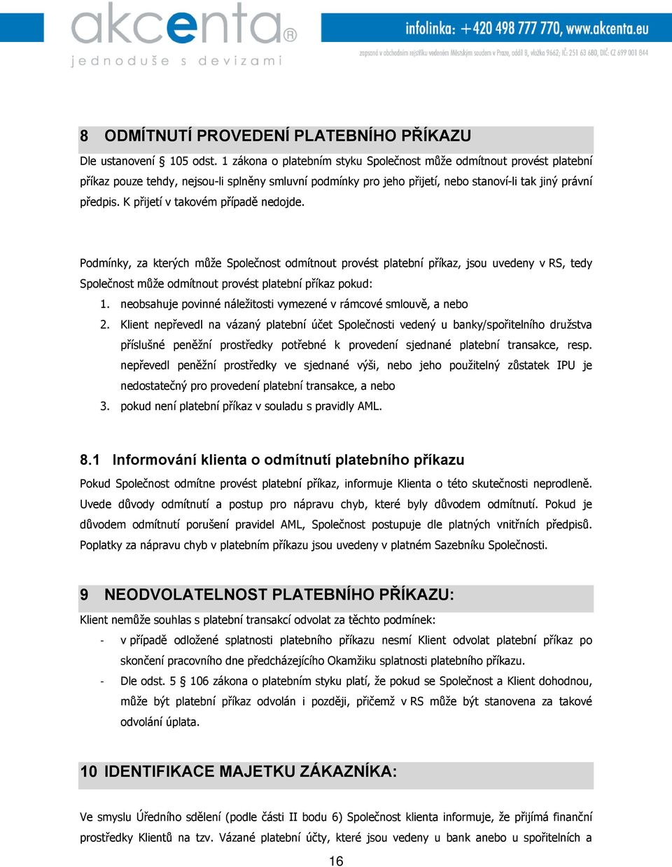 K přijetí v takovém případě nedojde. Podmínky, za kterých může Společnost odmítnout provést platební příkaz, jsou uvedeny v RS, tedy Společnost může odmítnout provést platební příkaz pokud: 1.