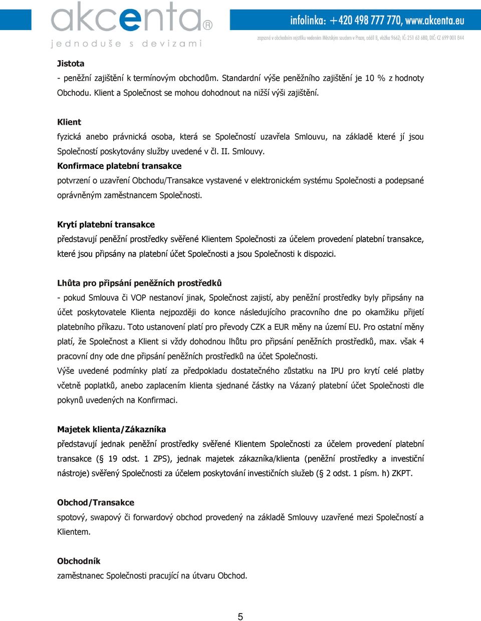 Konfirmace platební transakce potvrzení o uzavření Obchodu/Transakce vystavené v elektronickém systému Společnosti a podepsané oprávněným zaměstnancem Společnosti.