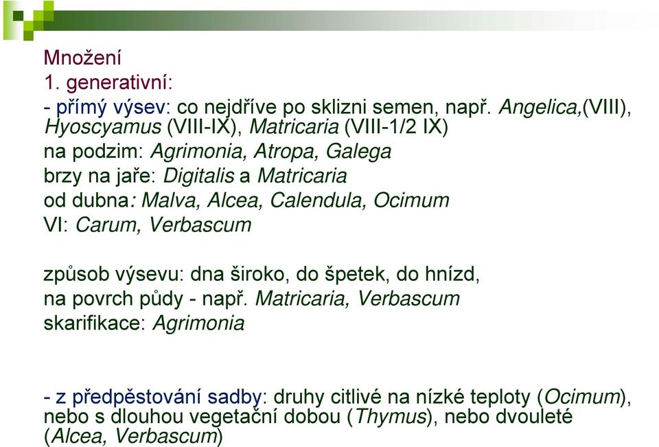 Matricaria od dubna: Malva, Alcea, Calendula, Ocimum VI: Carum, Verbascum způsob výsevu: dna široko, do špetek, do hnízd, na povrch