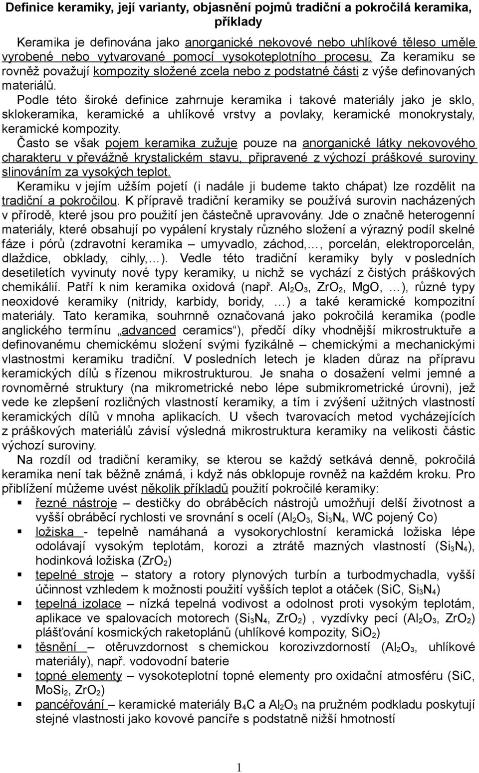 Podle této široké definice zahrnuje keramika i takové materiály jako je sklo, sklokeramika, keramické a uhlíkové vrstvy a povlaky, keramické monokrystaly, keramické kompozity.