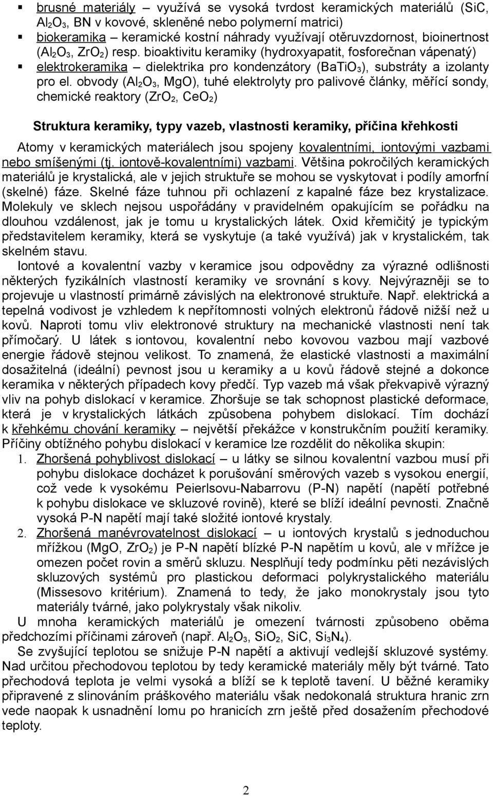 obvody (Al 2 O 3, MgO), tuhé elektrolyty pro palivové články, měřící sondy, chemické reaktory (ZrO 2, CeO 2 ) Struktura keramiky, typy vazeb, vlastnosti keramiky, příčina křehkosti Atomy v