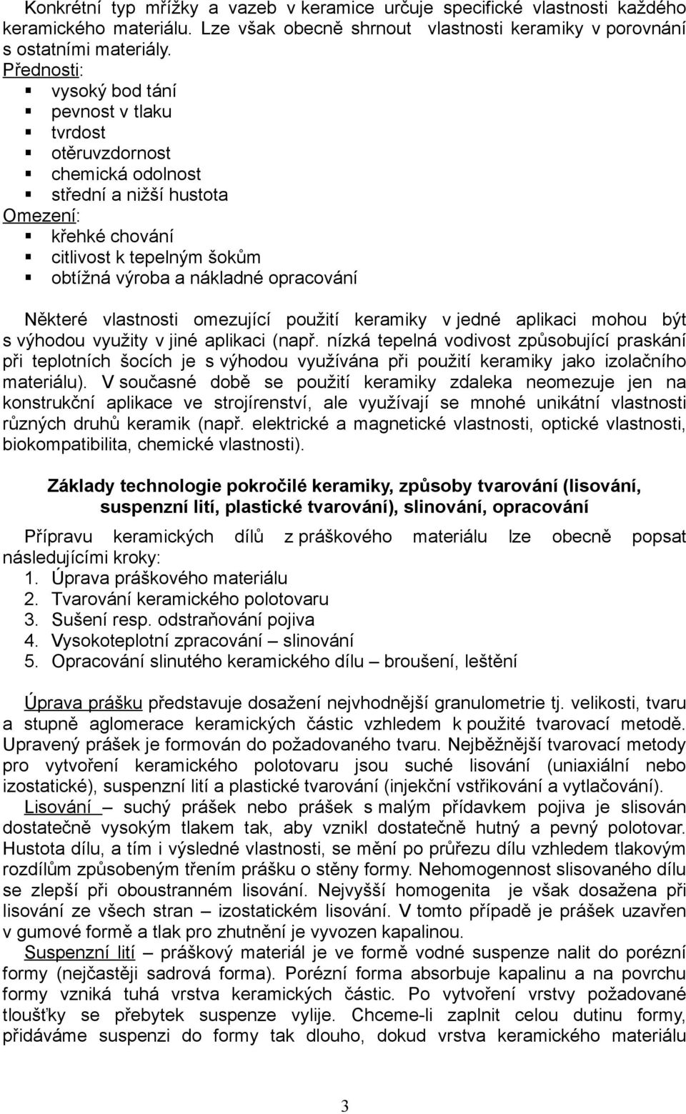 Některé vlastnosti omezující použití keramiky v jedné aplikaci mohou být s výhodou využity v jiné aplikaci (např.