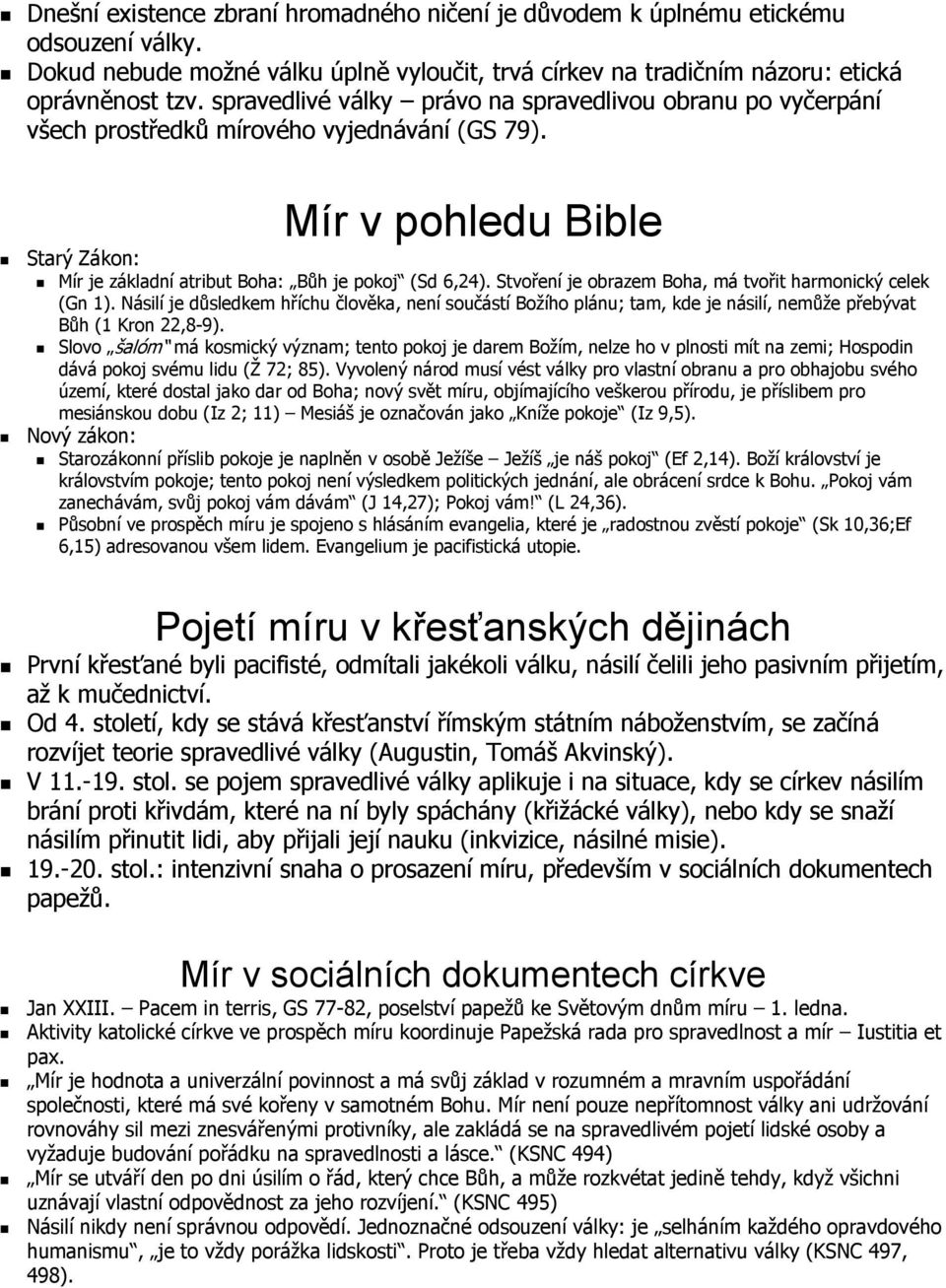 Stvoření je obrazem Boha, má tvořit harmonický celek (Gn 1). Násilí je důsledkem hříchu člověka, není součástí Božího plánu; tam, kde je násilí, nemůže přebývat Bůh (1 Kron 22,8-9).