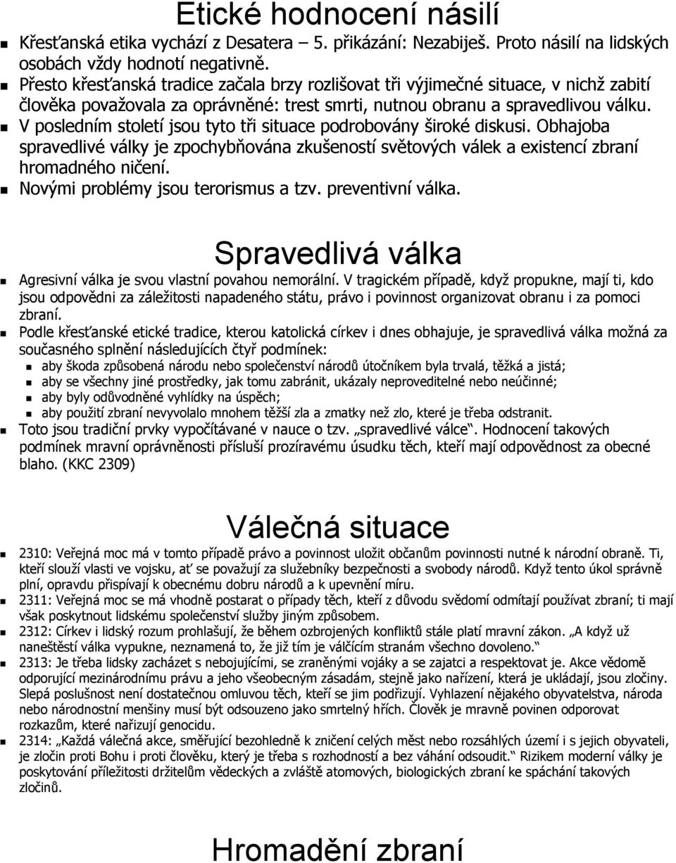 V posledním století jsou tyto tři situace podrobovány široké diskusi. Obhajoba spravedlivé války je zpochybňována zkušeností světových válek a existencí zbraní hromadného ničení.