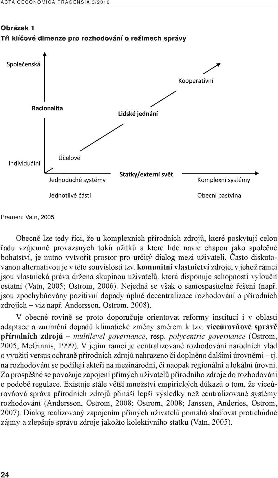 Obecně lze tedy říci, že u komplexních přírodních zdrojů, které poskytují celou řadu vzájemně provázaných toků užitků a které lidé navíc chápou jako společné bohatství, je nutno vytvořit prostor pro