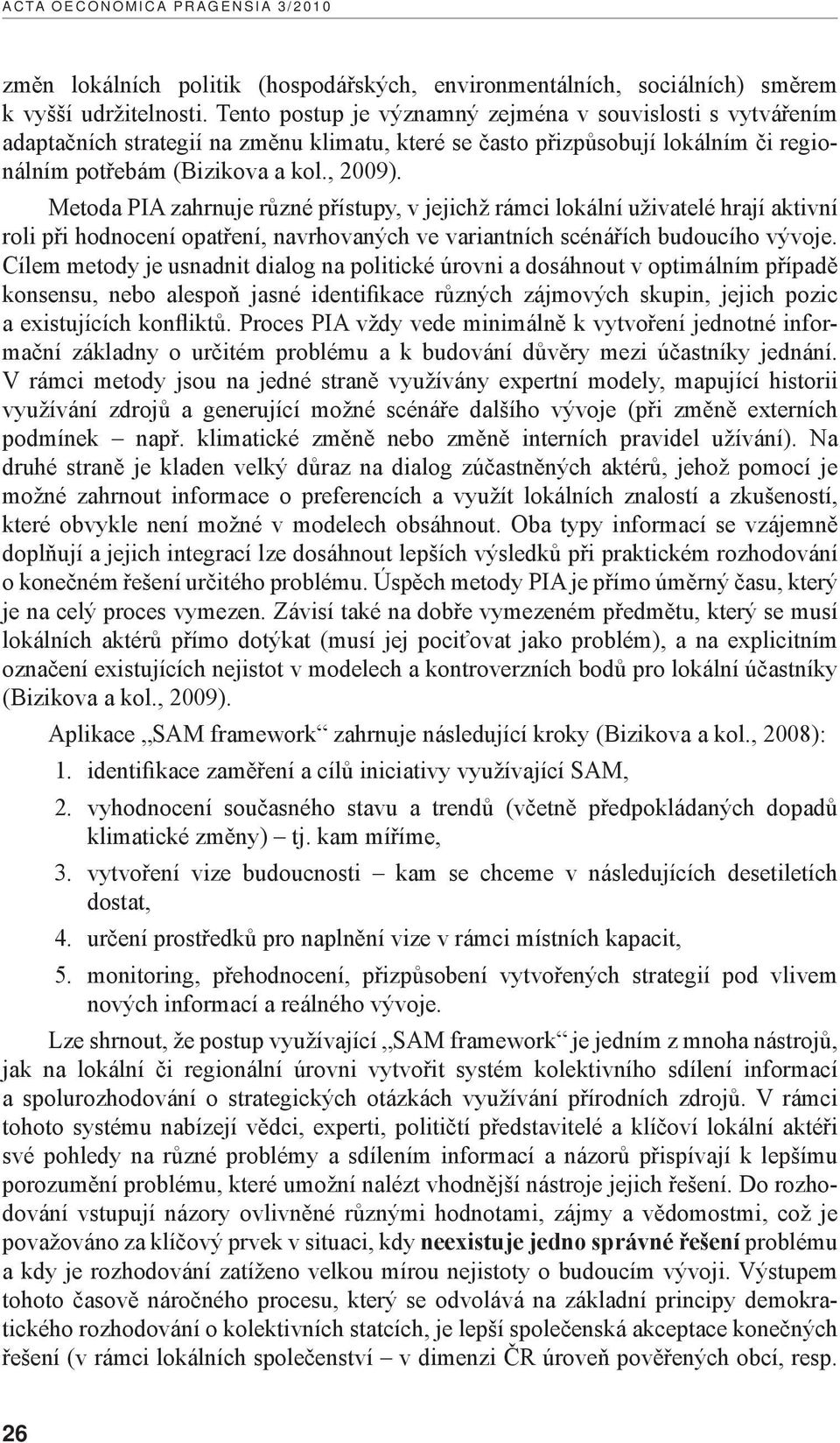 Metoda PIA zahrnuje různé přístupy, v jejichž rámci lokální uživatelé hrají aktivní roli při hodnocení opatření, navrhovaných ve variantních scénářích budoucího vývoje.