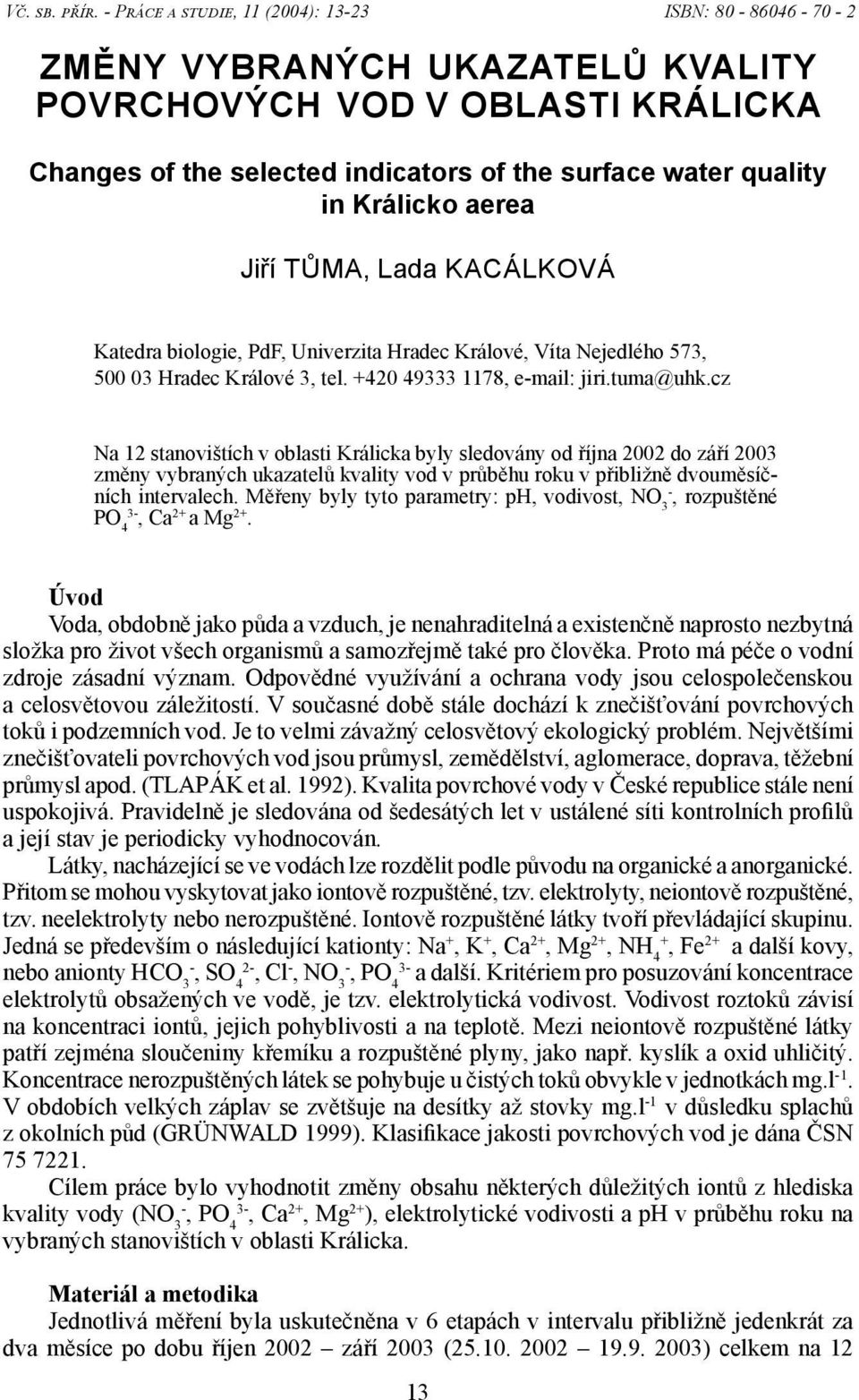 aerea Jiří TŮMA, Lada KACÁLKOVÁ Katedra biologie, PdF, Univerzita Hradec Králové, Víta Nejedlého 573, 500 03 Hradec Králové 3, tel. +420 49333 1178, email: jiri.tuma@uhk.