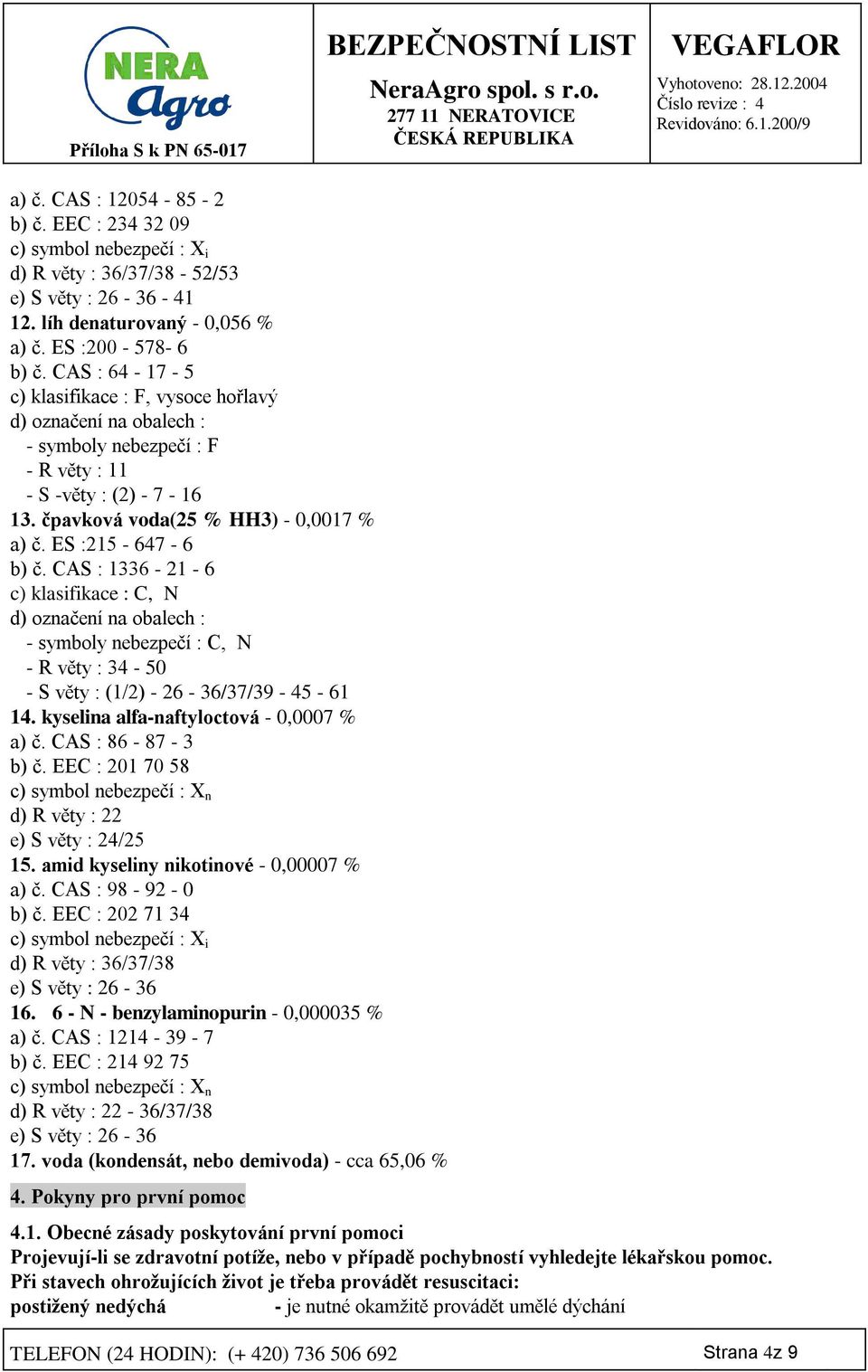 ES :215-647 - 6 b) č. CAS : 1336-21 - 6 c) klasifikace : C, N d) označení na obalech : - symboly nebezpečí : C, N - R věty : 34-50 - S věty : (1/2) - 26-36/37/39-45 - 61 14.