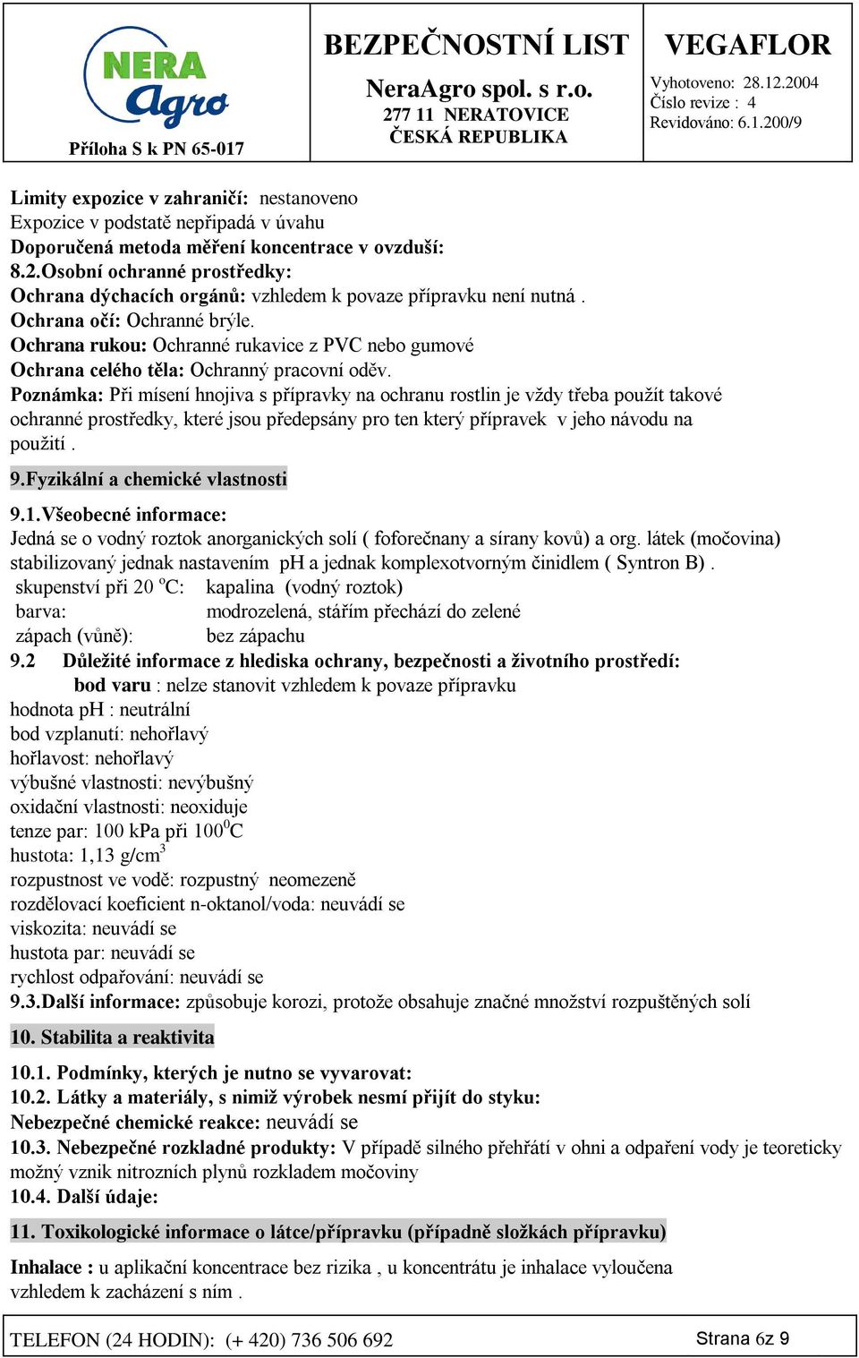 Ochrana rukou: Ochranné rukavice z PVC nebo gumové Ochrana celého těla: Ochranný pracovní oděv.