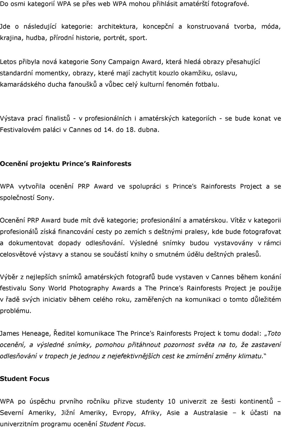 Letos přibyla nová kategorie Sony Campaign Award, která hledá obrazy přesahující standardní momentky, obrazy, které mají zachytit kouzlo okamžiku, oslavu, kamarádského ducha fanoušků a vůbec celý