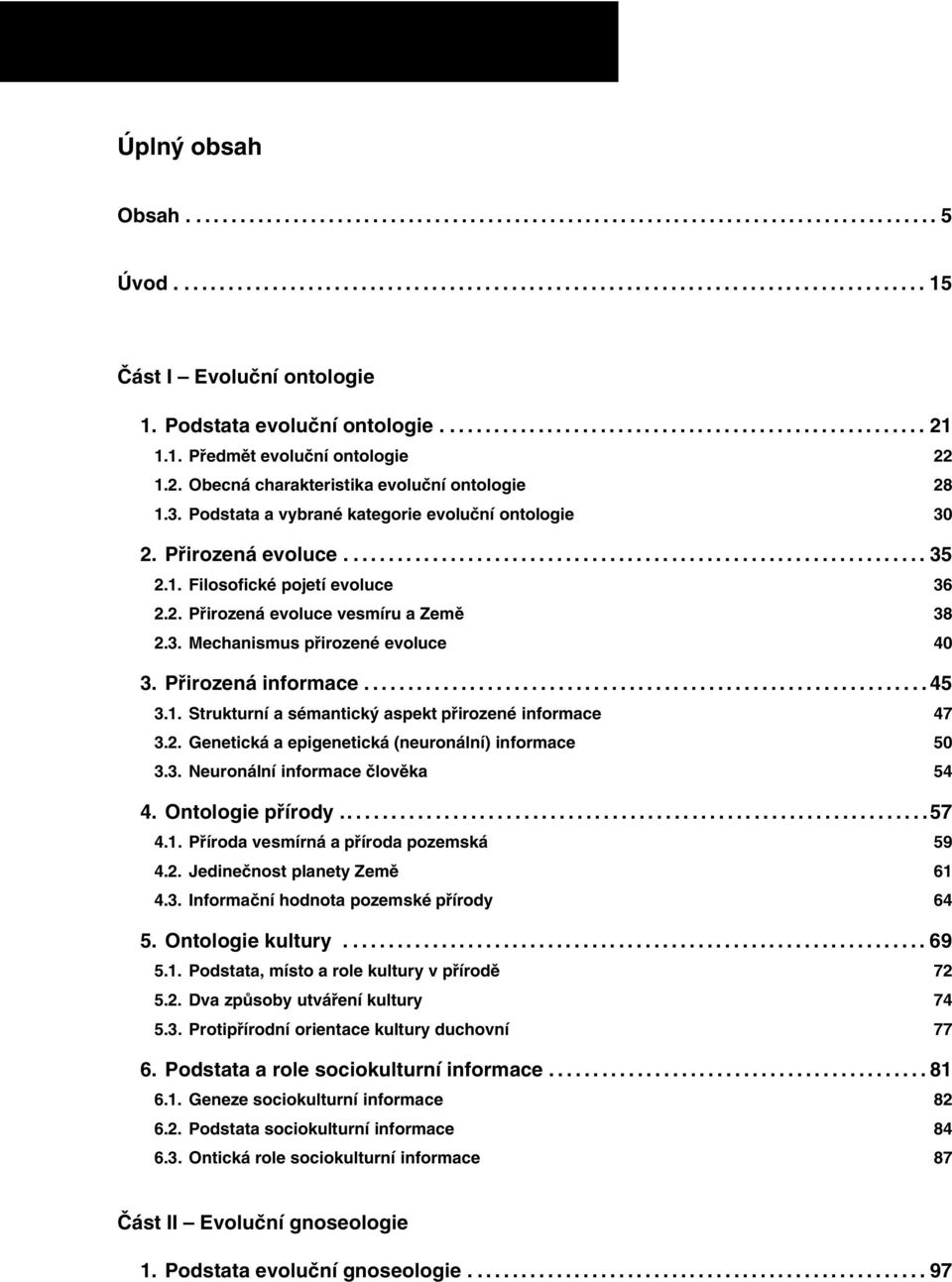 Přirozená informace...45 3.1. Strukturní asémantický aspekt přirozené informace 47 3.2. Genetická a epigenetická (neuronální) informace 50 3.3. Neuronální informace člověka 54 4. Ontologie přírody.