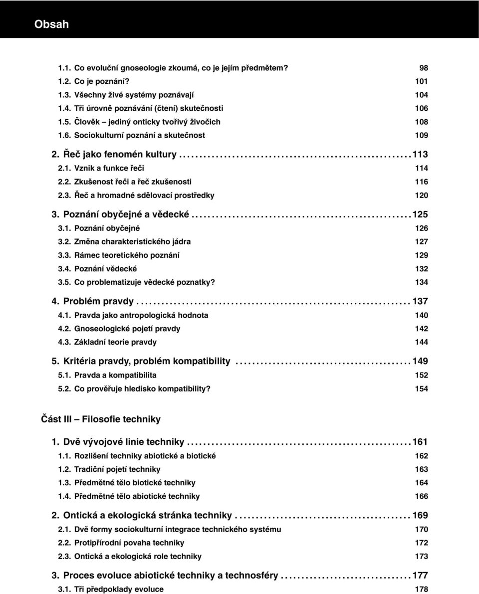 Poznání obyčejné avědecké...125 3.1. Poznání obyčejné 126 3.2. Změna charakteristického jádra 127 3.3. Rámec teoretického poznání 129 3.4. Poznání vědecké 132 3.5. Co problematizuje vědecké poznatky?