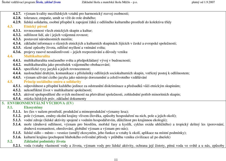 odlišnost lidí, ale i jejich vzájemná rovnost; 4.3.3. postavení národnostních menšin; 4.3.4. základní informace o různých etnických a kulturních skupinách žijících v české a evropské společnosti; 4.3.5.