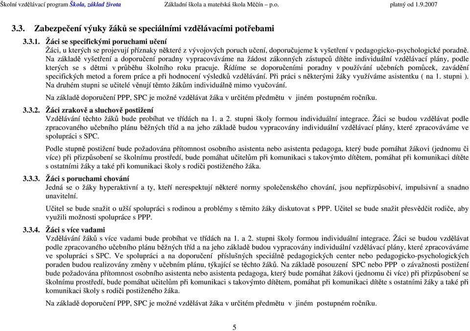 Na základě vyšetření a doporučení poradny vypracováváme na žádost zákonných zástupců dítěte individuální vzdělávací plány, podle kterých se s dětmi v průběhu školního roku pracuje.