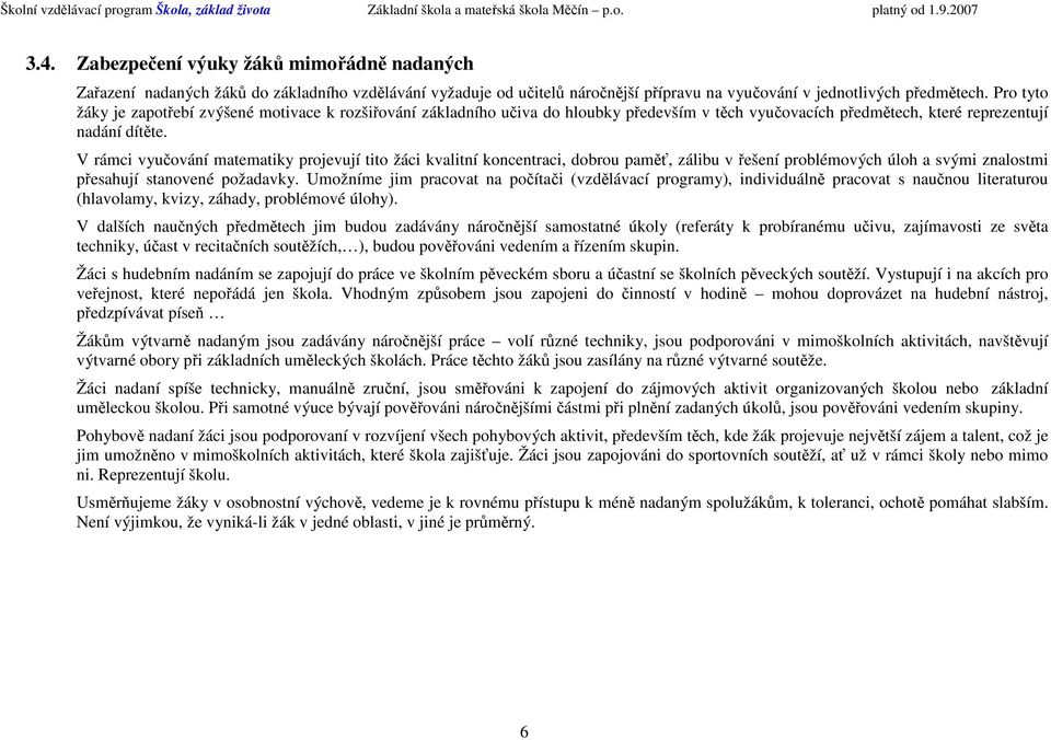 V rámci vyučování matematiky projevují tito žáci kvalitní koncentraci, dobrou paměť, zálibu v řešení problémových úloh a svými znalostmi přesahují stanovené požadavky.