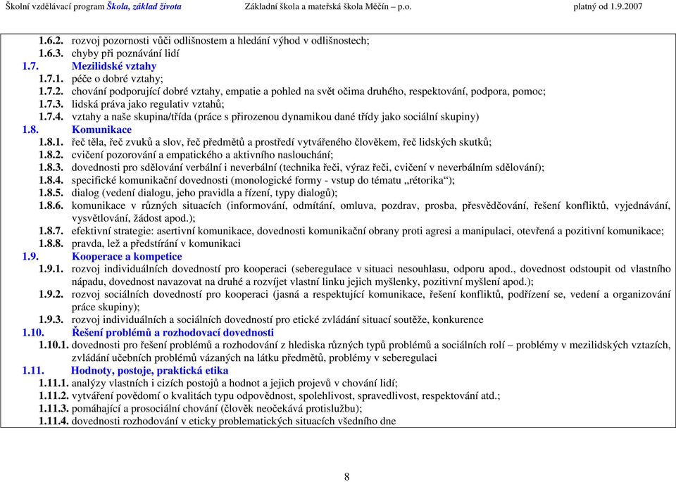 8.2. cvičení pozorování a empatického a aktivního naslouchání; 1.8.3. dovednosti pro sdělování verbální i neverbální (technika řeči, výraz řeči, cvičení v neverbálním sdělování); 1.8.4.