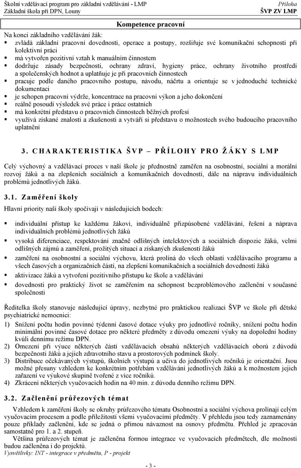 pracuje podle daného pracovního postupu, návodu, náčrtu a orientuje se v jednoduché technické dokumentaci je schopen pracovní výdrže, koncentrace na pracovní výkon a jeho dokončení reálně posoudí