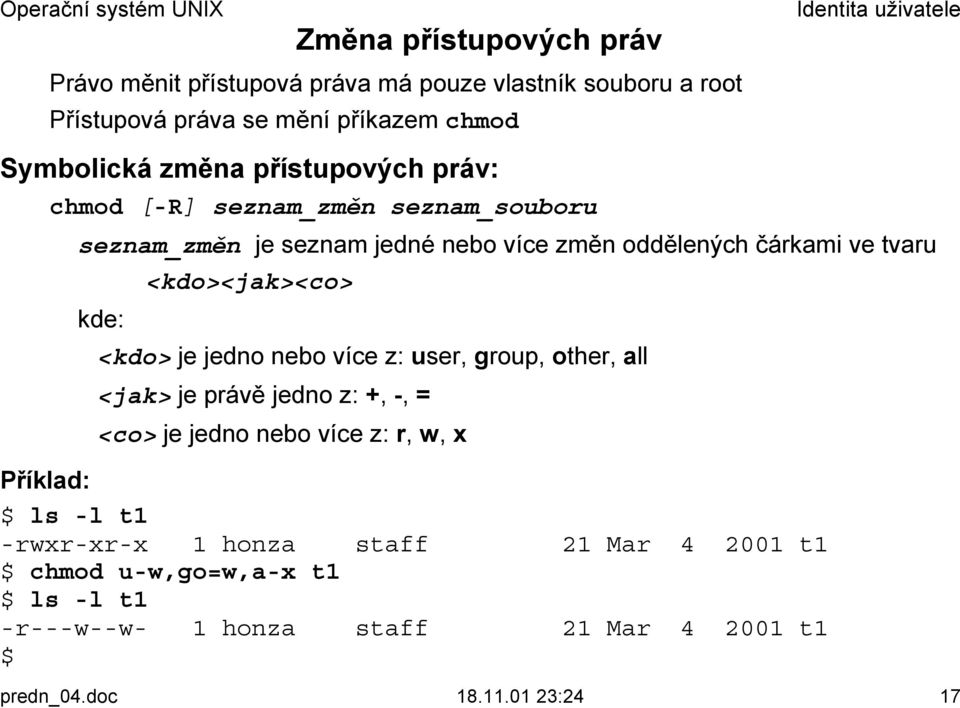 kde: <kdo> je jedno nebo více z: user, group, other, all <jak> je právě jedno z: +, -, = <co> je jedno nebo více z: r, w, x Příklad: $ ls -l t1