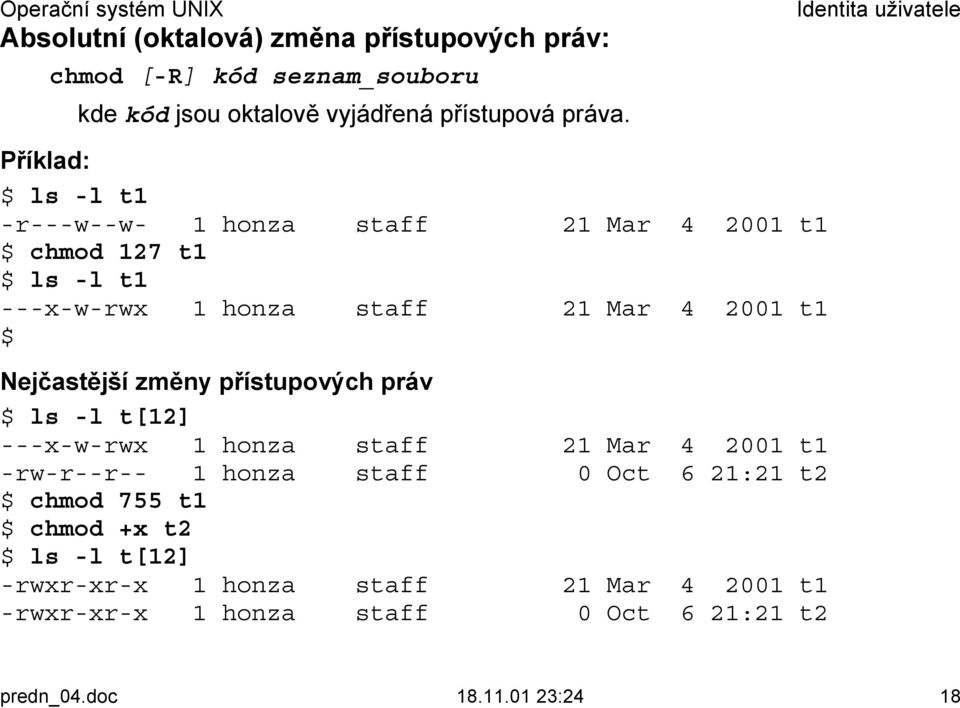 Nejčastější změny přístupových práv $ ls -l t[12] ---x-w-rwx 1 honza staff 21 Mar 4 2001 t1 -rw-r--r-- 1 honza staff 0 Oct 6 21:21 t2 $