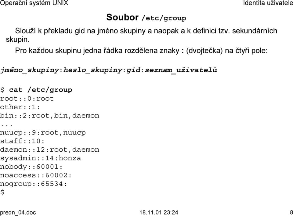 jméno_skupiny:heslo_skupiny:gid:seznam_uživatelů $ cat /etc/group root::0:root other::1: bin::2:root,bin,daemon.