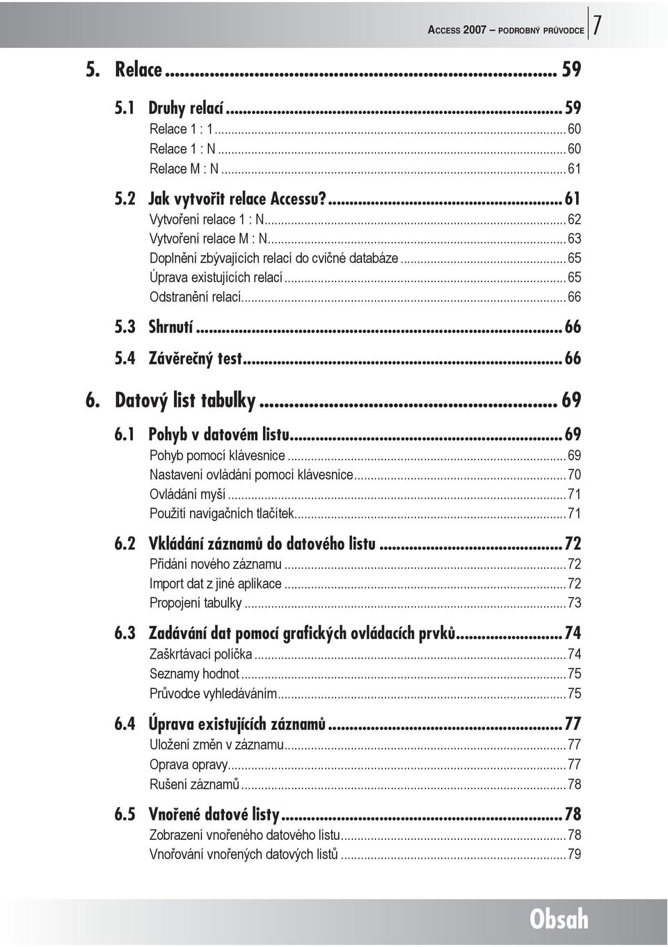 Datový list tabulky... 69 6.1 Pohyb v datovém listu...69 Pohyb pomocí klávesnice... 69 Nastavení ovládání pomocí klávesnice... 70 Ovládání myší... 71 Použití navigačních tlačítek... 71 6.