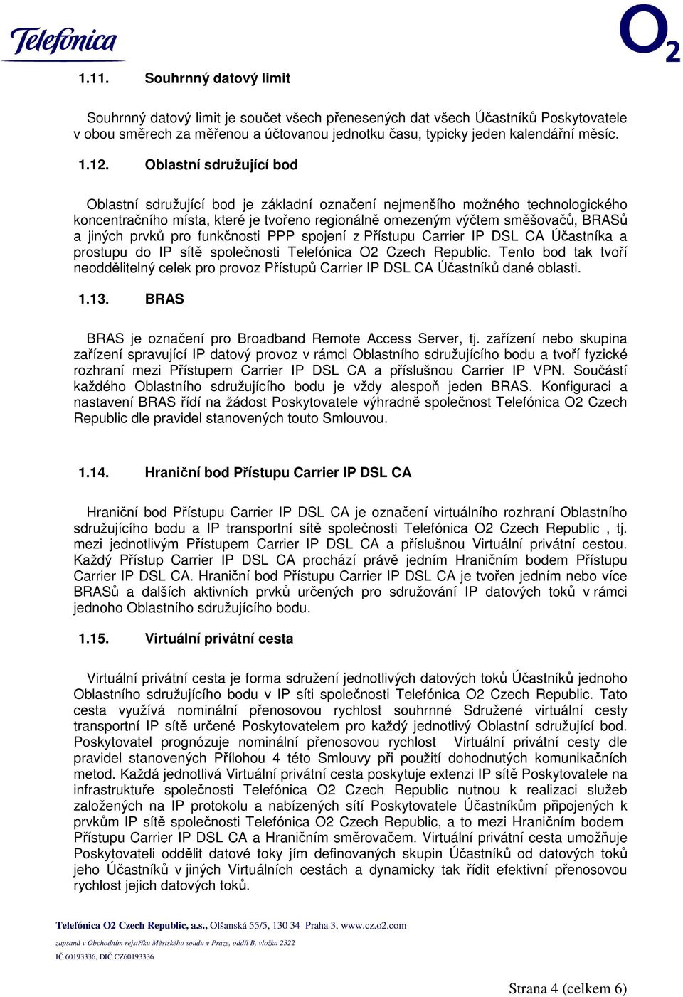 prvků pro funkčnosti PPP spojení z Přístupu Carrier IP DSL CA Účastníka a prostupu do IP sítě společnosti Telefónica O2 Czech Republic.