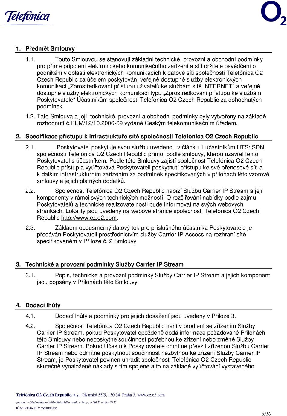 ke službám sítě INTERNET a veřejně dostupné služby elektronických komunikací typu Zprostředkování přístupu ke službám Poskytovatele Účastníkům společnosti Telefónica O2 Czech Republic za dohodnutých