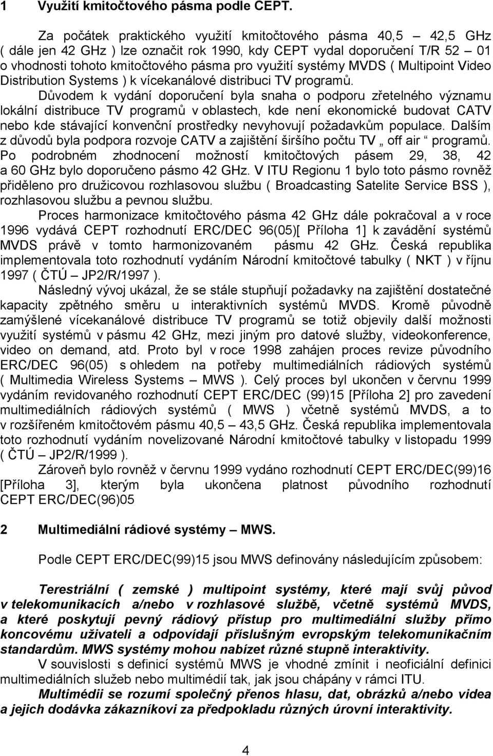 MVDS ( Multipoint Video Distribution Systems ) k vícekanálové distribuci TV programů.