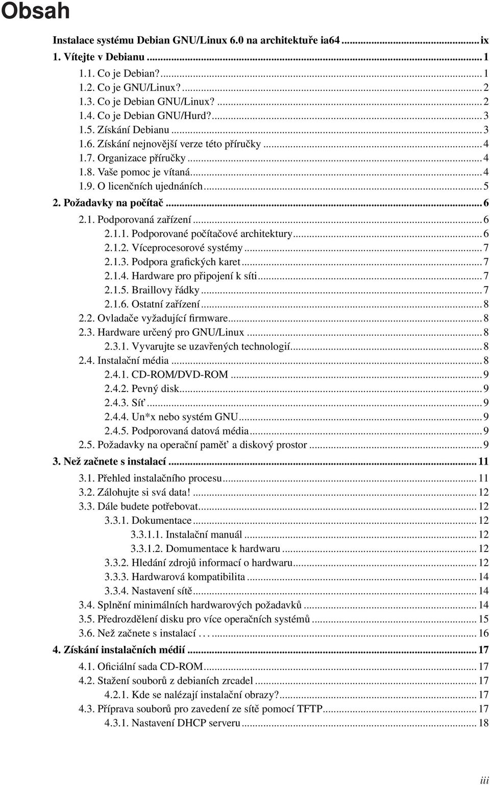 .. 6 2.1. Podporovaná zařízení... 6 2.1.1. Podporované počítačové architektury... 6 2.1.2. Víceprocesorové systémy... 7 2.1.3. Podpora grafických karet... 7 2.1.4. Hardware pro připojení k síti... 7 2.1.5.