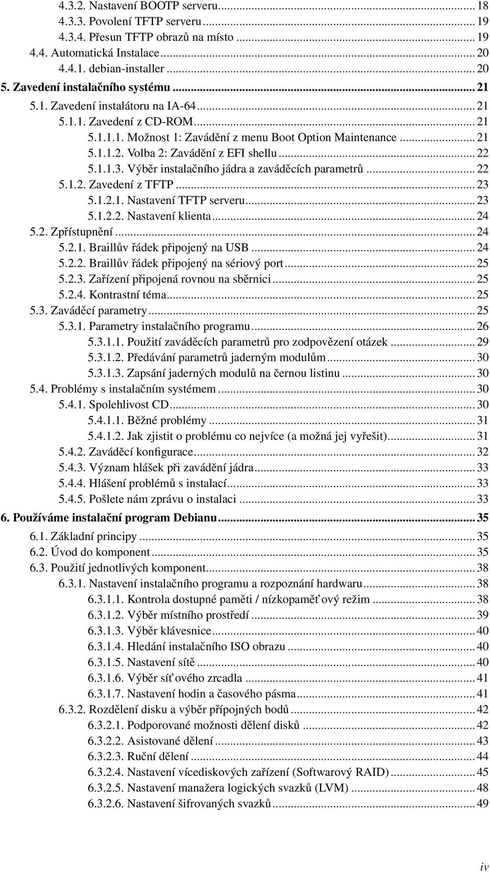 .. 22 5.1.1.3. Výběr instalačního jádra a zaváděcích parametrů... 22 5.1.2. Zavedení z TFTP... 23 5.1.2.1. Nastavení TFTP serveru... 23 5.1.2.2. Nastavení klienta... 24 5.2. Zpřístupnění... 24 5.2.1. Braillův řádek připojený na USB.