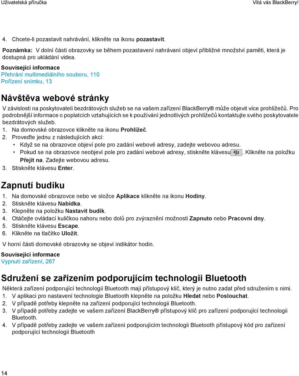 Související informace Přehrání multimediálního souboru, 110 Pořízení snímku, 13 Návštěva webové stránky V závislosti na poskytovateli bezdrátových služeb se na vašem zařízení BlackBerry může objevit