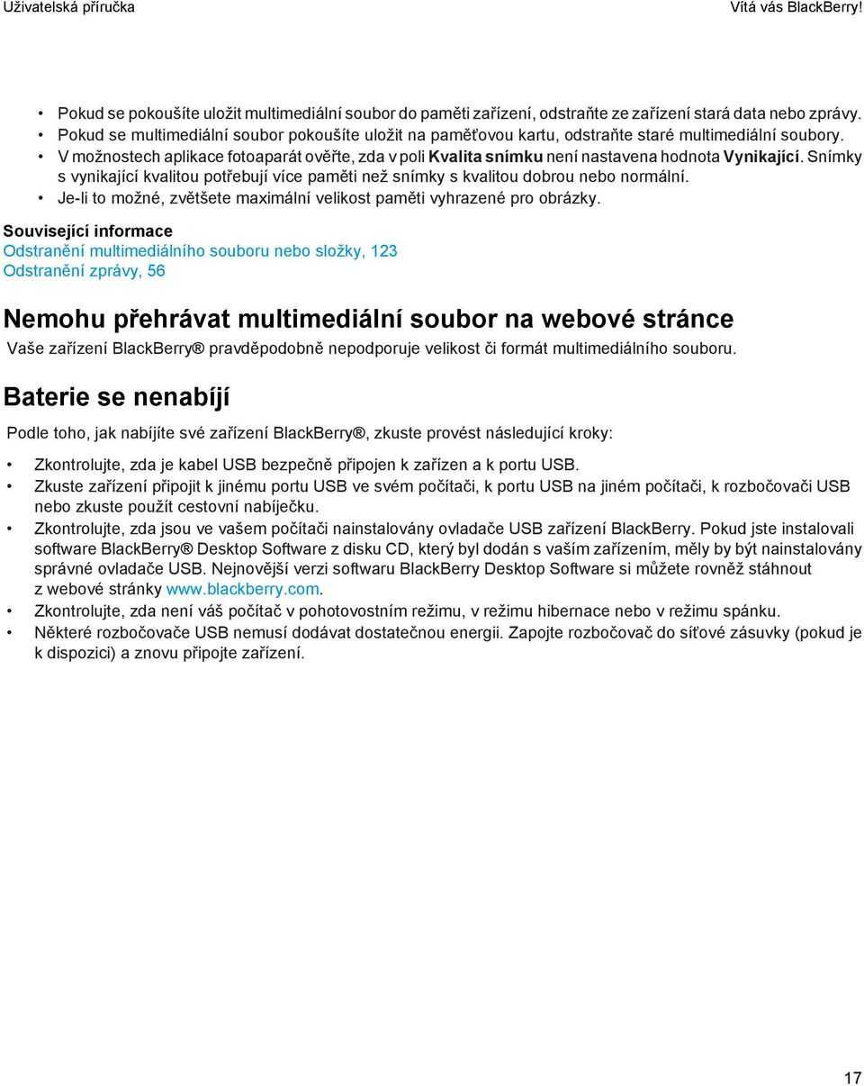 V možnostech aplikace fotoaparát ověřte, zda v poli Kvalita snímku není nastavena hodnota Vynikající. Snímky s vynikající kvalitou potřebují více paměti než snímky s kvalitou dobrou nebo normální.