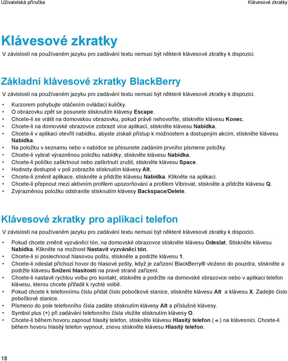 O obrazovku zpět se posunete stisknutím klávesy Escape. Chcete-li se vrátit na domovskou obrazovku, pokud právě nehovoříte, stiskněte klávesu Konec.