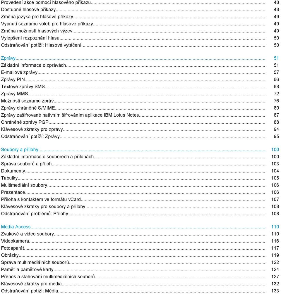 .. 68 Zprávy MMS... 72 Možnosti seznamu zpráv... 76 Zprávy chráněné S/MIME... 80 Zprávy zašifrované nativním šifrováním aplikace IBM Lotus Notes... 87 Chráněné zprávy PGP.