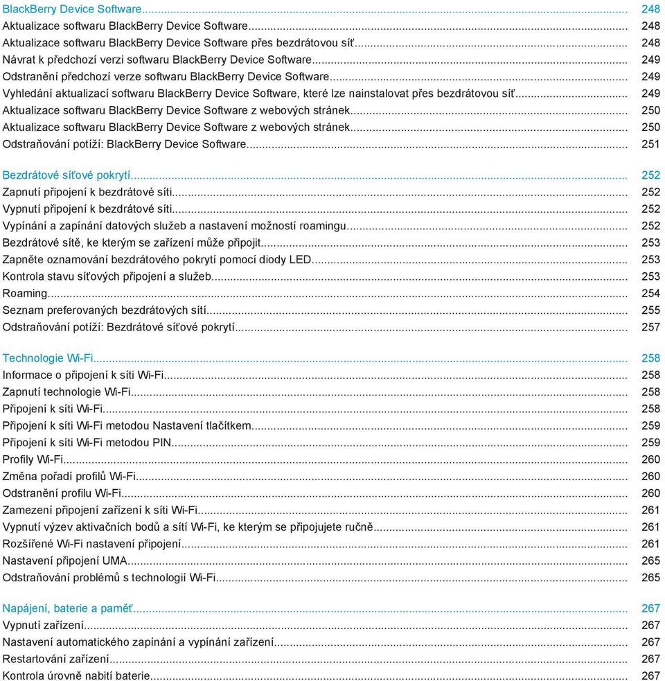 .. 249 Vyhledání aktualizací softwaru BlackBerry Device Software, které lze nainstalovat přes bezdrátovou síť... 249 Aktualizace softwaru BlackBerry Device Software z webových stránek.