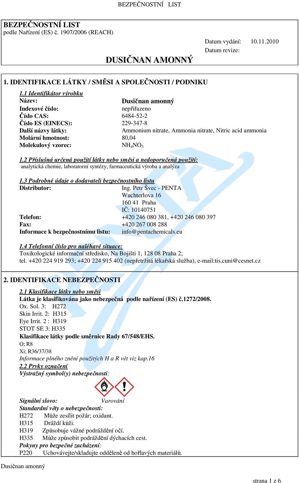 hmotnost: 80,04 Molekulový vzorec: NH 4 NO 3 1.2 Příslušná určená použití látky nebo směsi a nedoporučená použití: analytická chemie, laboratorní syntézy, farmaceutická výroba a analýza 1.