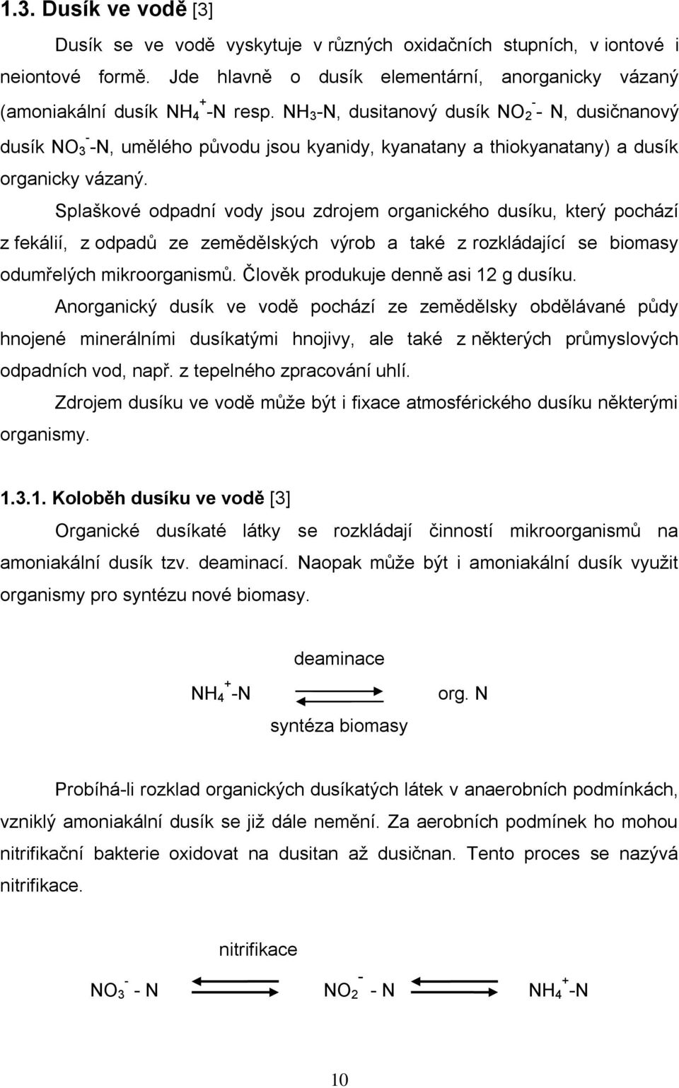 Splaškové odpadní vody jsou zdrojem organického dusíku, který pochází z fekálií, z odpadů ze zemědělských výrob a také z rozkládající se biomasy odumřelých mikroorganismů.