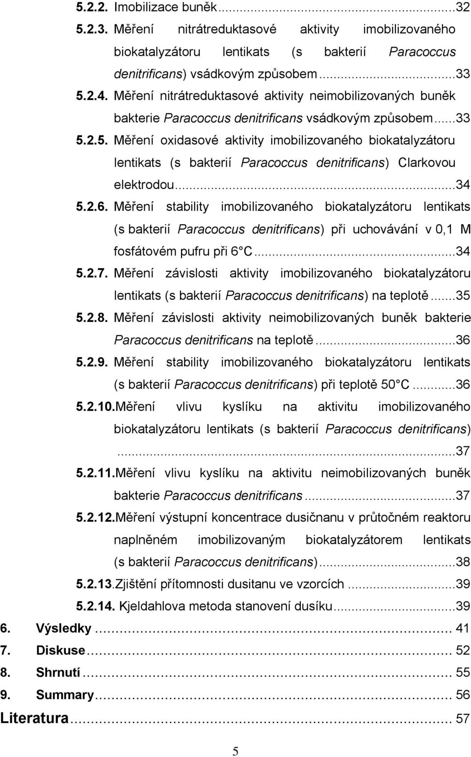 2.5. Měření oxidasové aktivity imobilizovaného biokatalyzátoru lentikats (s bakterií Paracoccus denitrificans) Clarkovou elektrodou...34 5.2.6.