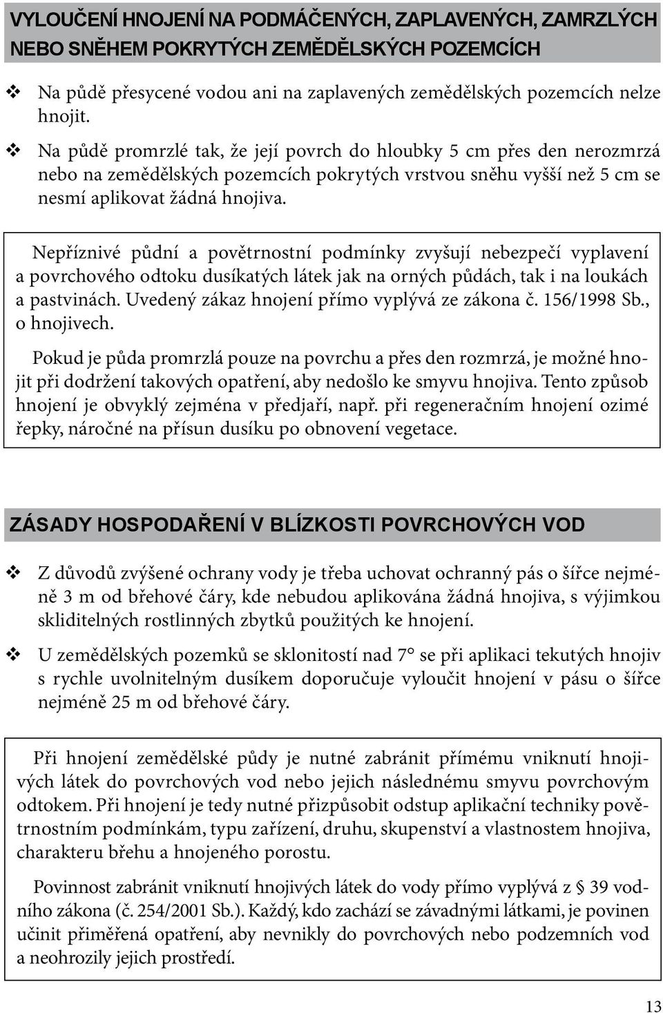 Nepříznivé půdní a povětrnostní podmínky zvyšují nebezpečí vyplavení a povrchového odtoku dusíkatých látek jak na orných půdách, tak i na loukách a pastvinách.