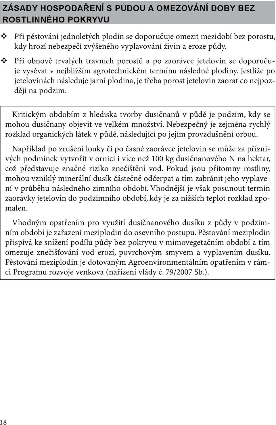 Jestliže po jetelovinách následuje jarní plodina, je třeba porost jetelovin zaorat co nejpozději na podzim.