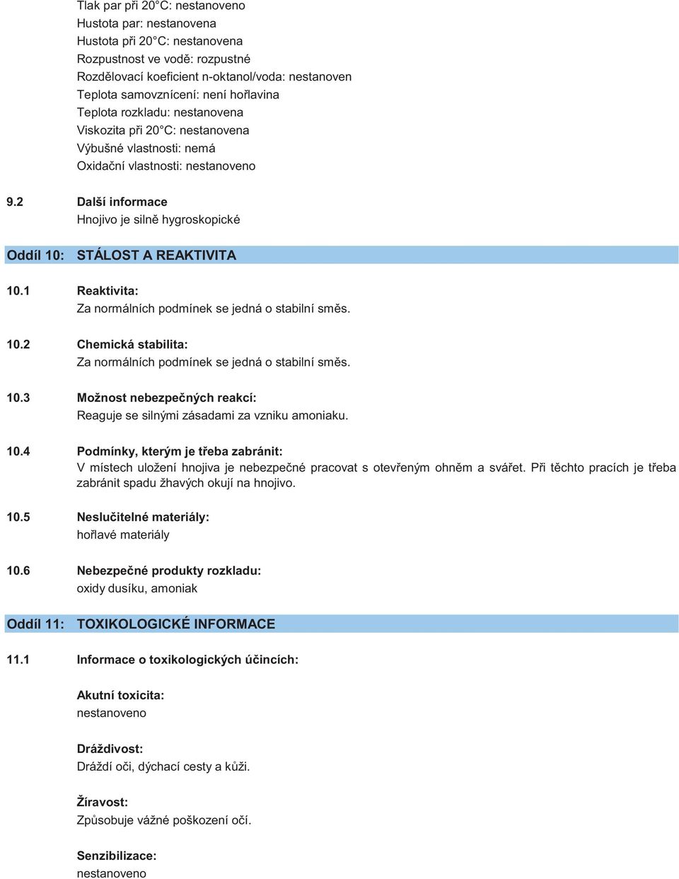 1 Reaktivita: Za normálních podmínek se jedná o stabilní směs. 10.2 Chemická stabilita: Za normálních podmínek se jedná o stabilní směs. 10.3 Možnost nebezpečných reakcí: Reaguje se silnými zásadami za vzniku amoniaku.