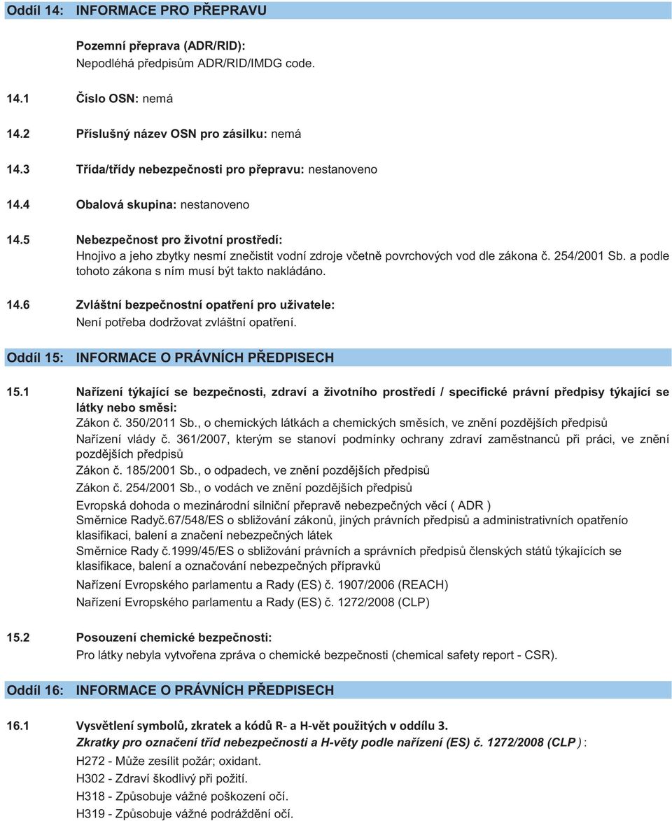 254/2001 Sb. a podle tohoto zákona s ním musí být takto nakládáno. 14.6 Zvláštní bezpečnostní opatření pro uživatele: Není potřeba dodržovat zvláštní opatření.