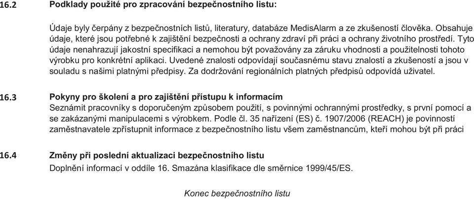 Tyto údaje nenahrazují jakostní specifikaci a nemohou být považovány za záruku vhodnosti a použitelnosti tohoto výrobku pro konkrétní aplikaci.