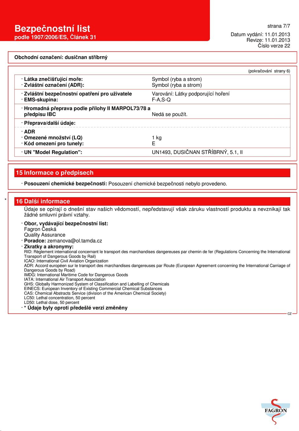 UN "Model Regulation": UN1493, DUSIČNAN STŘÍBRNÝ, 5.1, II (pokračování strany 6) 15 Informace o předpisech Posouzení chemické bezpečnosti: Posouzení chemické bezpečnosti nebylo provedeno.