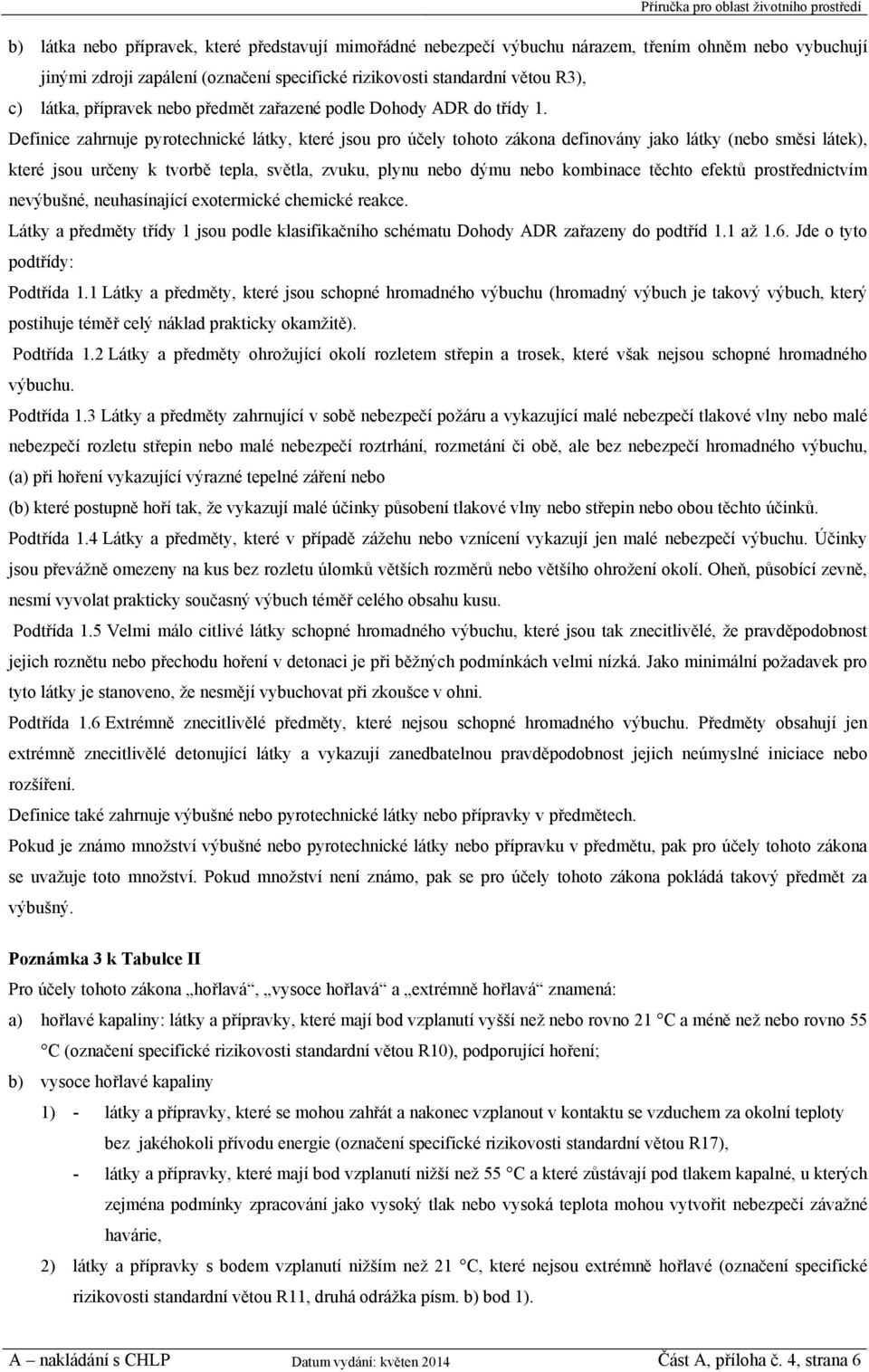 Definice zahrnuje pyrotechnické látky, které jsou pro účely tohoto zákona definovány jako látky (nebo směsi látek), které jsou určeny k tvorbě tepla, světla, zvuku, plynu nebo dýmu nebo kombinace