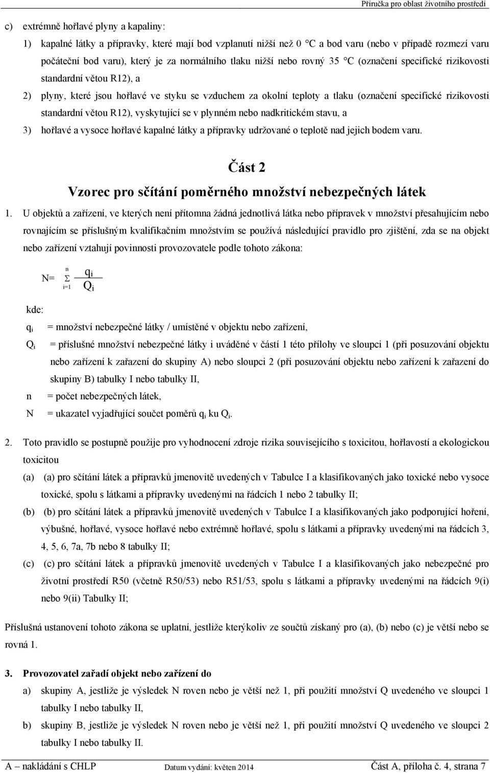 větou R12), vyskytující se v plynném nebo nadkritickém stavu, a 3) hořlavé a vysoce hořlavé kapalné látky a přípravky udržované o teplotě nad jejich bodem varu.