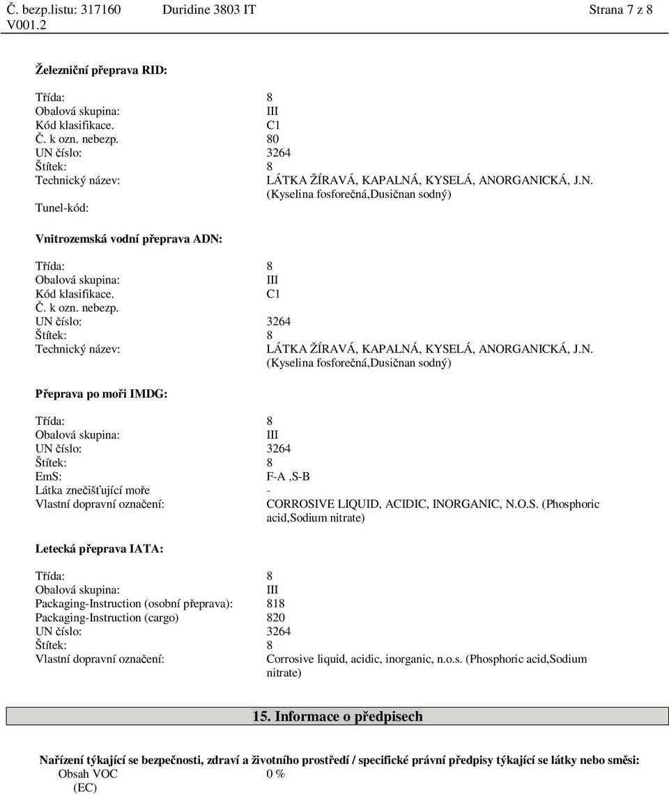 O.S. (Phosphoric acid,sodium nitrate) Letecká p eprava IATA: Packaging-Instruction (osobní p eprava): 818 Packaging-Instruction (cargo) 820 Vlastní dopravní ozna ení: Corrosive liquid, acidic,