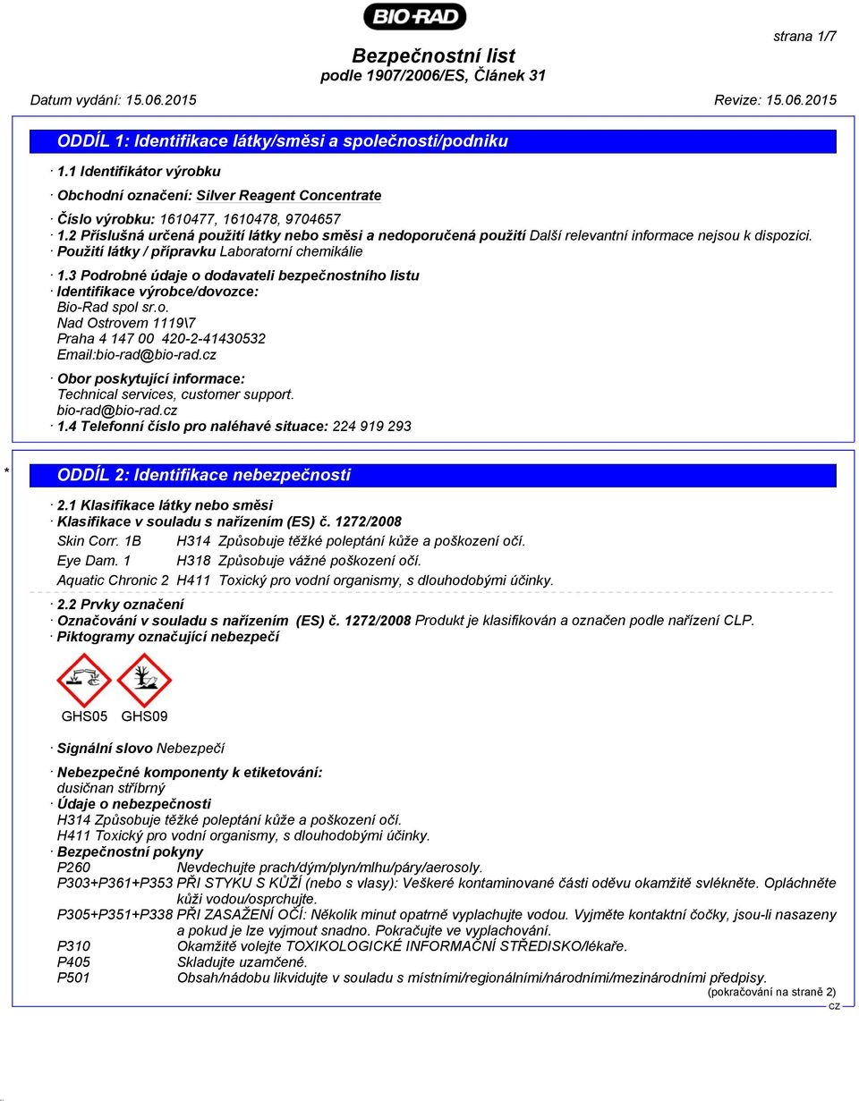 3 Podrobné údaje o dodavateli bezpečnostního listu Identifikace výrobce/dovozce: Bio-Rad spol sr.o. Nad Ostrovem 1119\7 Praha 4 147 00 420-2-41430532 Email:bio-rad@bio-rad.