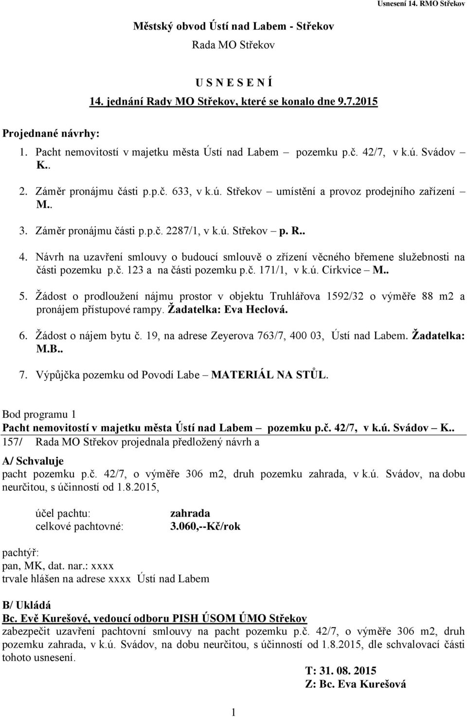 Záměr pronájmu části p.p.č. 2287/1, v k.ú. Střekov p. R.. 4. Návrh na uzavření smlouvy o budoucí smlouvě o zřízení věcného břemene služebnosti na části pozemku p.č. 123 a na části pozemku p.č. 171/1, v k.