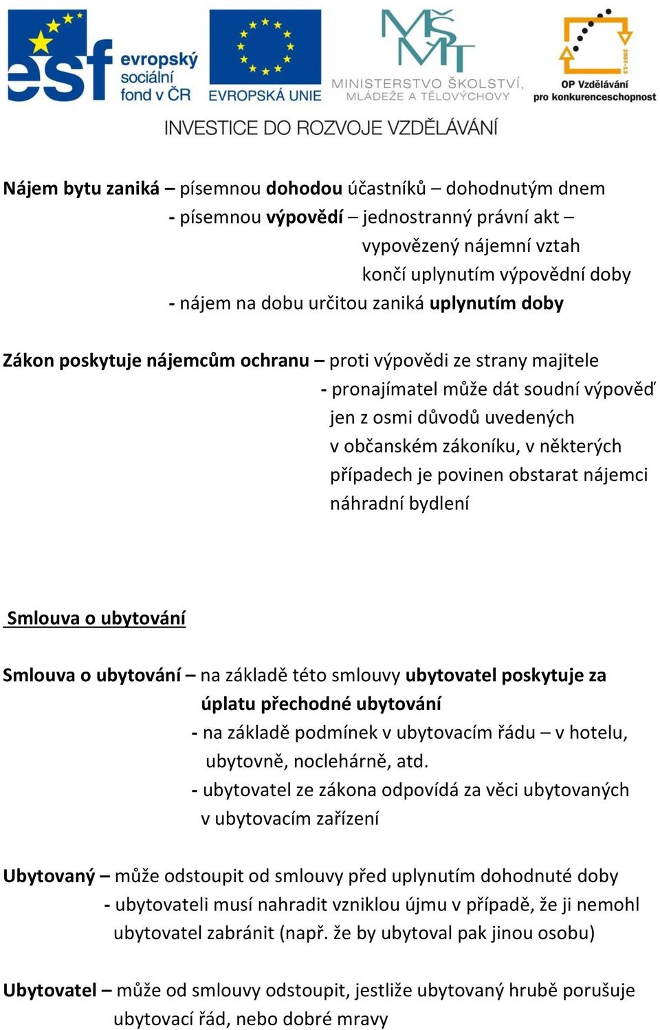 povinen obstarat nájemci náhradní bydlení Smlouva o ubytování Smlouva o ubytování na základě této smlouvy ubytovatel poskytuje za úplatu přechodné ubytování - na základě podmínek v ubytovacím řádu v